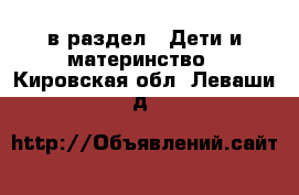  в раздел : Дети и материнство . Кировская обл.,Леваши д.